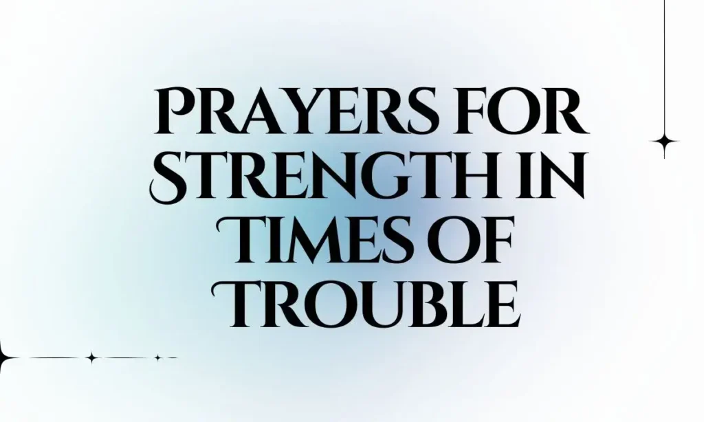 Prayers for Strength in Times of Trouble